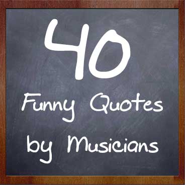 40 Funny Quotes By Musicians My Music Masterclass